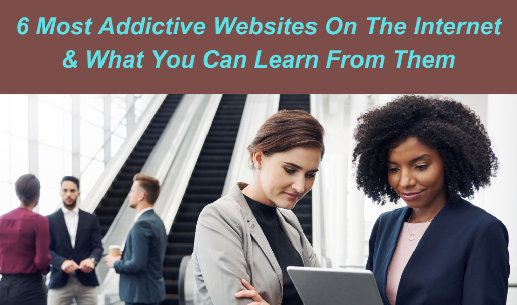 6 Most Addictive Websites On The Internet & What You Can Learn From Them