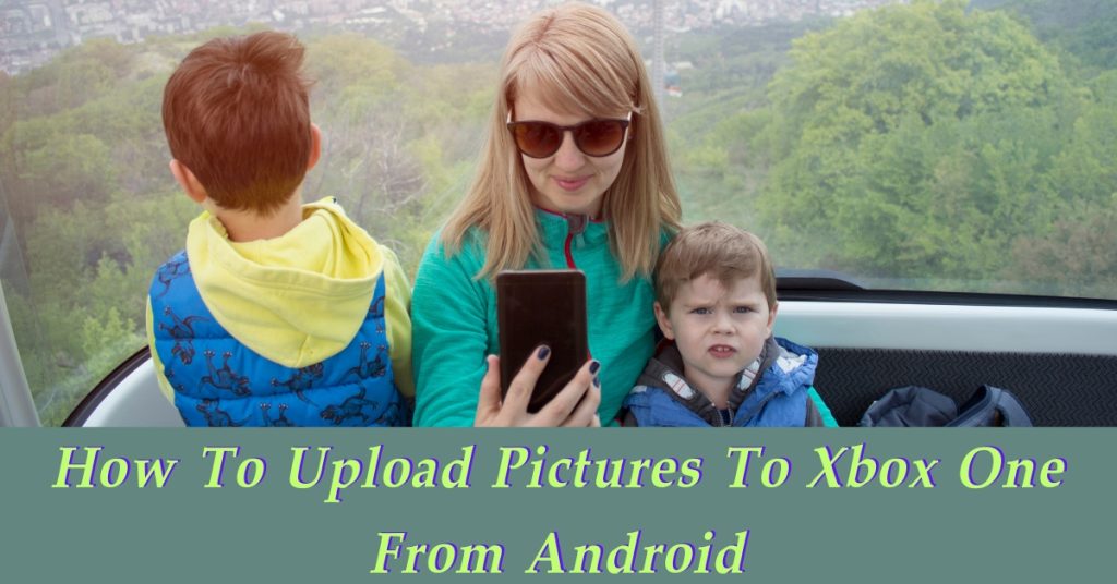 How To Upload Pictures To Xbox One From Android